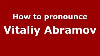 How to pronounce Vitaliy Abramov (Russian/Russia)  - PronounceNames.com