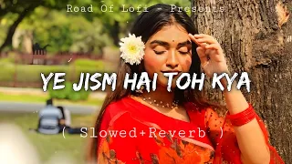 Ye Jism Hai Toh Kya Lo-fi ( Slowed+Reverb ) @RoadOfLofi