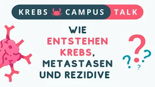 Wie entstehen Krebs, Metastasen und Rezidive? - Krebs Campus Talk