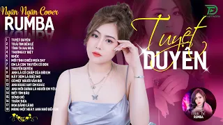 THƯƠNG LY BIỆT, TUYỆT DUYÊN - ALBUM RUMBA XUẤT SẮC NHẤT 2024 - NGÂN NGÂN COVER CỰC HÓT