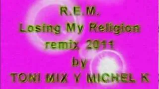 R E M    Losing My Religion remix 2011 TONI MIX Y MICHEL K