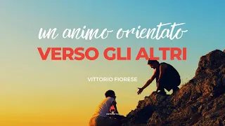 Un animo orientato verso gli altri - Vittorio Fiorese || Hopefaith.it • Risveglio