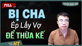 Bị Cha Ép Lấy Vợ Để Thừa Kế - Truyện Ngôn Tình Oan Gia Thành Chồng MC Hoàng Tuấn