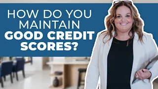 How do you maintain good credit scores