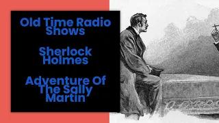 Sherlock Holmes Old Time Radio Adventure Of The Sally Martin