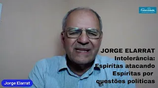 Jorge Elarrat - Intolerância - Espiritas atacando Espíritas por questões políticas