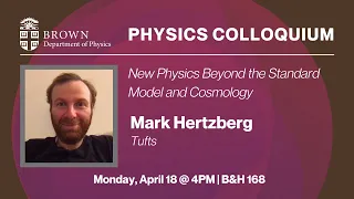 "New Physics Beyond the Standard Model and Cosmology" Mark Hertzberg (Tufts)