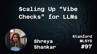 Scaling Up “Vibe Checks” for LLMs - Shreya Shankar | Stanford MLSys #97