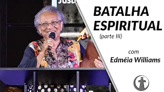 BATALHA ESPIRÍTUAL - Parte 3 - Dra. Edméia Williams