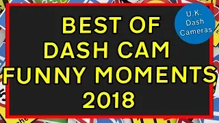 Best of Dashcam Funny Moments 2018 - U.K. Dash Cameras Special