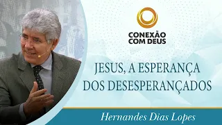 Jesus, a Esperança dos Desesperançados | Pr. Hernandes Dias Lopes