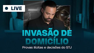 #LIVE 138 - INVASÃO DE DOMICÍLIO: PROVAS ILÍCITAS E DECISÕES DO STJ