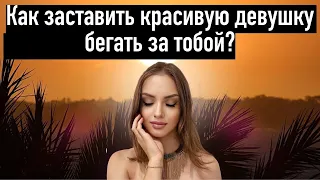 Как заставить бегать красивую девушку за тобой? Легко