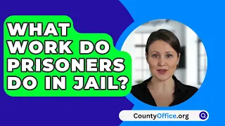 What Work Do Prisoners Do In Jail? - CountyOffice.org