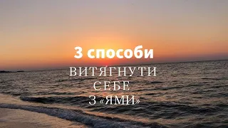 3 СПОСОБИ ВИТЯГНУТИ СЕБЕ З ЯМИ