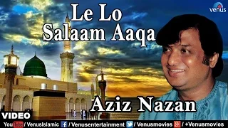 Lelo Salaam Aaqa Full Video Song | Singer : Aziz Nazan | Muslim Devotional Qawwali