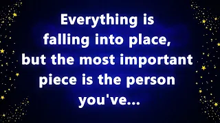 Everything is falling into place, but the most important piece is the person you've final