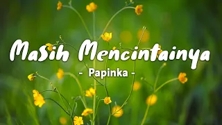 Masih Mencintainya - Papinka ( Lyric )