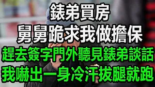 錶弟買房，舅舅跪求我做擔保，趕去簽字，門外聽見錶弟談話，我嚇出一身冷汗拔腿就跑#幸福人生 #情感故事 #為人處世 #生活哲學 #情感故事