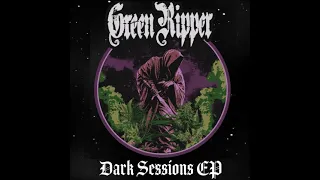 GREEN RIPPER - Dark Sessions EP [FULL ALBUM] 2022
