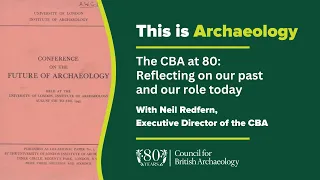 This is Archaeology - The CBA at 80: Reflecting on our past and our role today