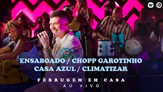 Ferrugem - Ensaboado / Chopp Garotinho / Casa Azul / Climatizar (Ferrugem em Casa Ao Vivo)