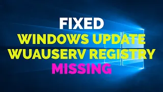 Fixed Windows 10 Update Service and WUAUSERV Registry Missing [2021]