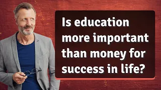 Is education more important than money for success in life?
