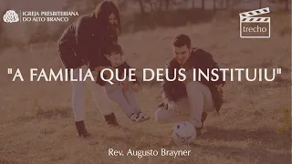 A FAMILIA QUE DEUS INSTITUIU | Trecho | Rev. Augusto Brayner