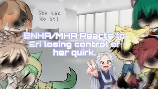 BNHA/MHA Reacts to Eri losing control of her Quirk.||GL||Requested