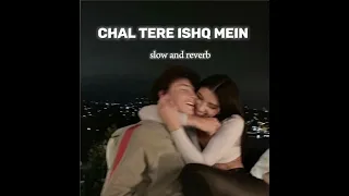 Chal tere Ishq mein (slow and reverb)