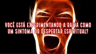 VOCÊ ESTÁ EXPERIMENTANDO A RAIVA COMO UM SINTOMA DO DESPERTAR ESPIRITUAL?