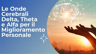 Le Onde Cerebrali Delta, Theta e Alfa della Mente Umana per il Miglioramento Personale