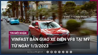 VinFast bàn giao xe điện VF8 tại Mỹ từ ngày 1/3/2023 | VTC Now