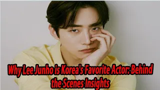 Why Lee Junho is Korea's Favorite Actor: Behind the Scenes Insights