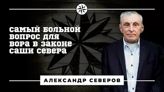 Вор в законе Саша Север: "Мой самый больной вопрос"