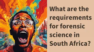 What are the requirements for forensic science in South Africa?