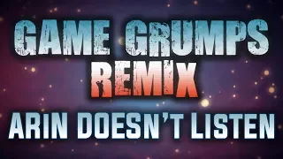 Arin Doesn't Listen - Game Grumps Remix