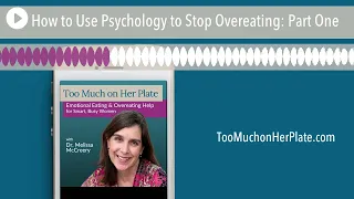 Podcast: How to Use Psychology to Stop Overeating: Part One | 041