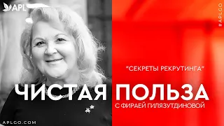 ЧИСТАЯ ПОЛЬЗА С ФИРАЕЙ ГИЛЯЗУТДИНОВОЙ «СЕКРЕТЫ РЕКРУТИНГА»