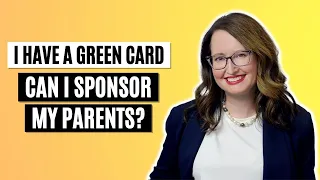 I have a green card   can I sponsor my parents?