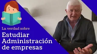 La verdad sobre estudiar Administración de empresas