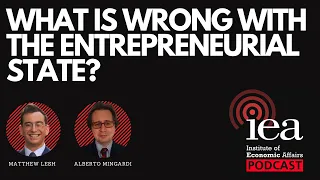 What Is Wrong With The Entrepreneurial State? | IEA Podcast