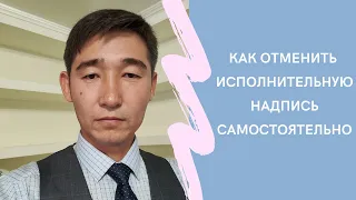 КАК ОТМЕНИТЬ ИСПОЛНИТЕЛЬНУЮ НАДПИСЬ САМОСТОЯТЕЛЬНО БЕЗ ПОМОЩИ ЮРИСТА? Пошаговый алгоритм.