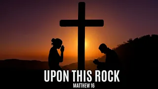 Matthew 16 - Upon this rock