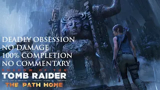 Shadow of the Tomb Raider | DEADLY OBSESSION/NO DAMAGE/100% COMPLETION - The Path Home