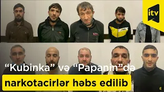 “Kubinka” və “Papanin”də narkotacirlər həbs edilib