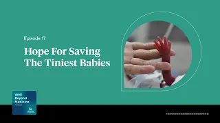 Episode 17: Hope For Saving The Tiniest Babies | Well Beyond Medicine