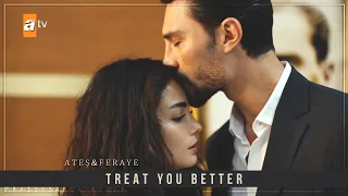 Ateş & Feraye  ♡ Treat You Better 🔥💠🕊