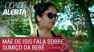 Caso Isis: mãe da bebê desaparecida fala com o Cidade Alerta